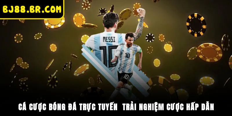 Cá Cược Bóng Đá Trực Tuyến - Trải Nghiệm Cược Hấp Dẫn