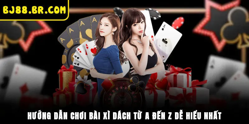 Hướng Dẫn Chơi Bài Xì Dách Từ A đến Z Dễ Hiểu Nhất