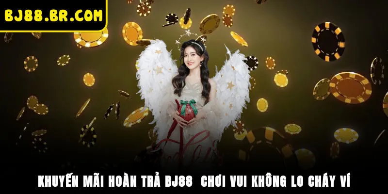 Khuyến Mãi Hoàn Trả BJ88 - Chơi Vui Không Lo Cháy Ví