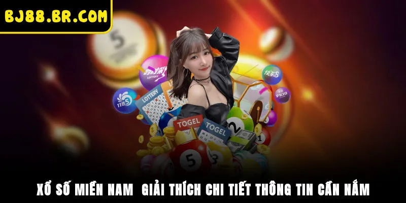 Xổ Số Miền Nam - Giải Thích Chi Tiết Thông Tin Cần Nắm